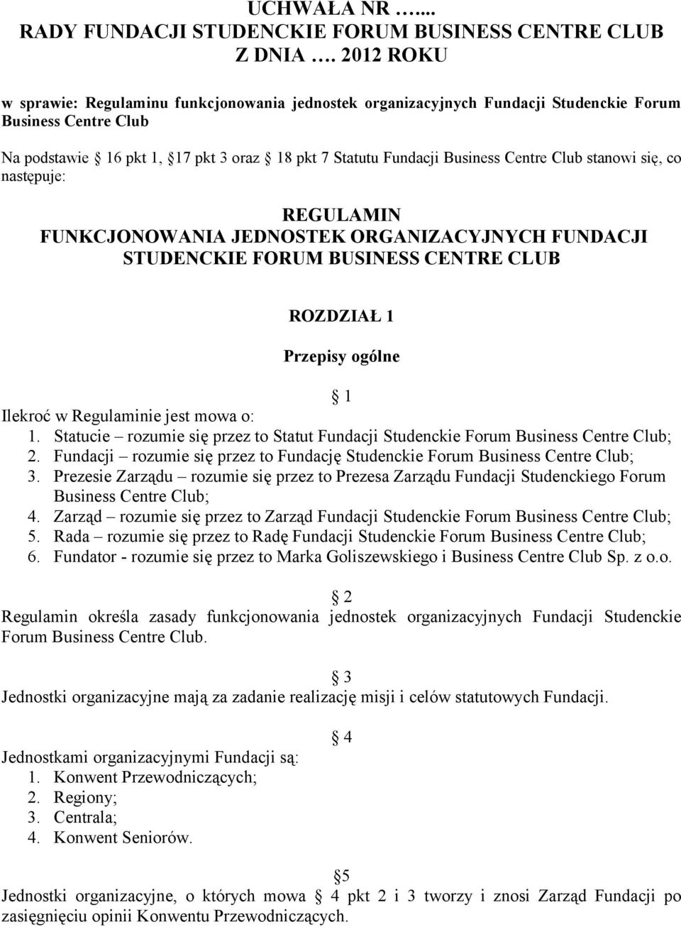 Club stanowi się, co następuje: REGULAMIN FUNKCJONOWANIA JEDNOSTEK ORGANIZACYJNYCH FUNDACJI STUDENCKIE FORUM BUSINESS CENTRE CLUB ROZDZIAŁ 1 Przepisy ogólne 1 Ilekroć w Regulaminie jest mowa o: 1.