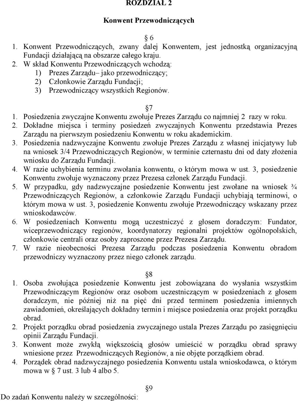 razy w roku. 2. Dokładne miejsca i terminy posiedzeń zwyczajnych Konwentu przedstawia Prezes Zarządu na pierwszym posiedzeniu Konwentu w roku akademickim. 3.