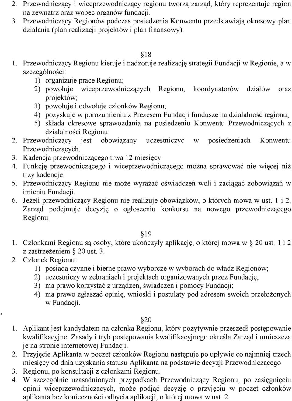 Przewodniczący Regionu kieruje i nadzoruje realizację strategii Fundacji w Regionie, a w szczególności: 1) organizuje prace Regionu; 2) powołuje wiceprzewodniczących Regionu, koordynatorów działów