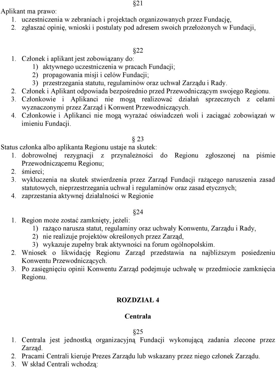 3. Członkowie i Aplikanci nie mogą realizować działań sprzecznych z celami wyznaczonymi przez Zarząd i Konwent Przewodniczących. 4.