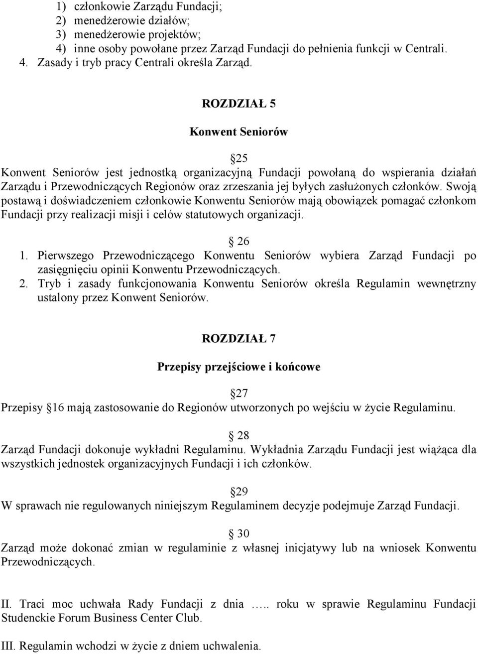 członków. Swoją postawą i doświadczeniem członkowie Konwentu Seniorów mają obowiązek pomagać członkom Fundacji przy realizacji misji i celów statutowych organizacji. 26 1.