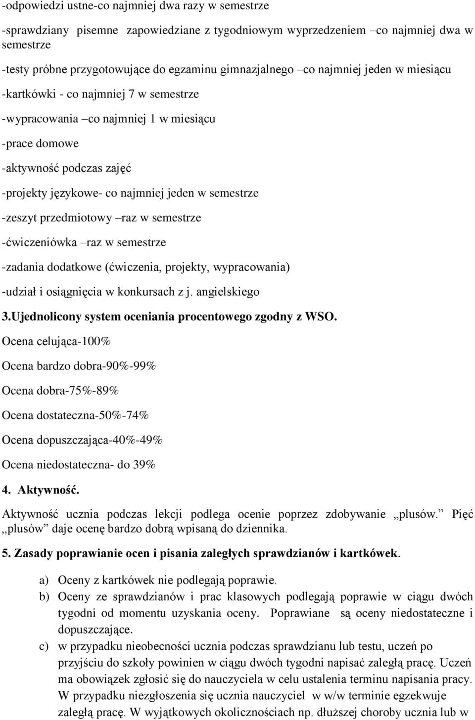 -zeszyt przedmiotowy raz w semestrze -ćwiczeniówka raz w semestrze -zadania dodatkowe (ćwiczenia, projekty, wypracowania) -udział i osiągnięcia w konkursach z j. angielskiego 3.