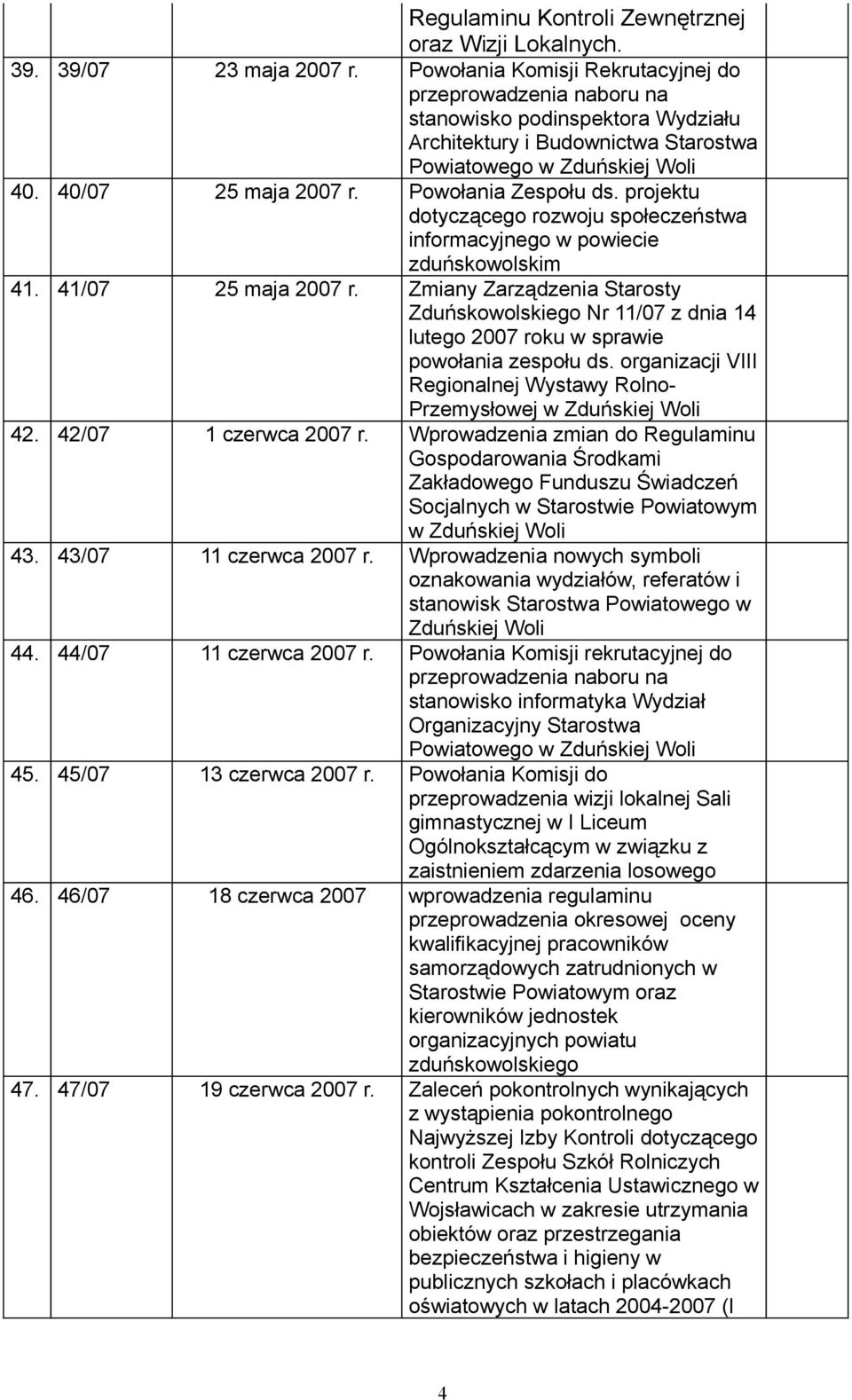 Zmiany Zarządzenia Starosty Zduńskowolskiego Nr 11/07 z dnia 14 lutego 2007 roku w sprawie powołania zespołu ds. organizacji VIII Regionalnej Wystawy Rolno- Przemysłowej w Zduńskiej Woli 42.