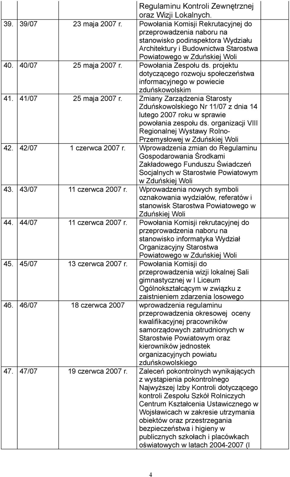 Zmiany Zarządzenia Starosty Zduńskowolskiego Nr 11/07 z dnia 14 lutego 2007 roku w sprawie powołania zespołu ds. organizacji VIII Regionalnej Wystawy Rolno- Przemysłowej w Zduńskiej Woli 42.