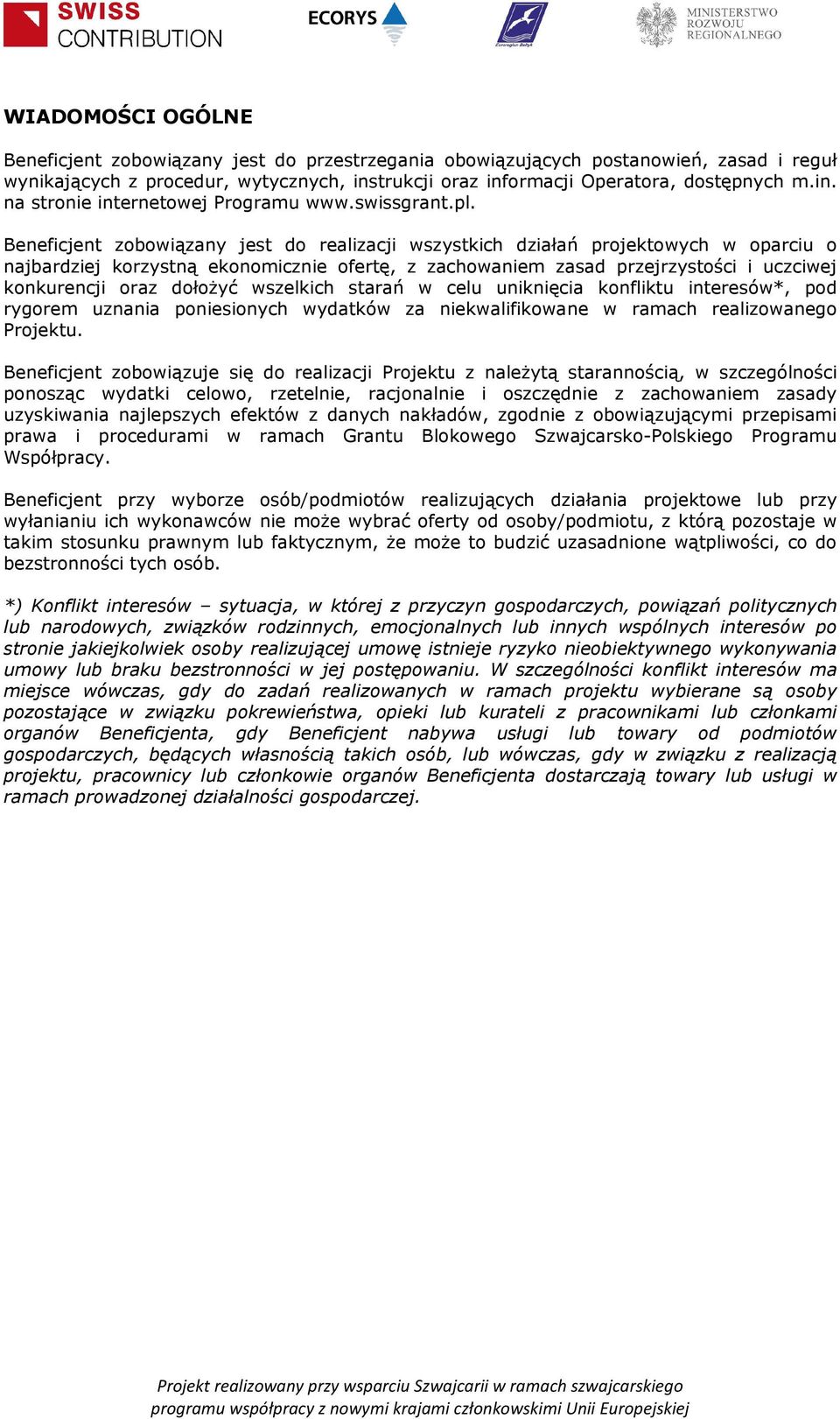 Beneficjent zobowiązany jest do realizacji wszystkich działań projektowych w oparciu o najbardziej korzystną ekonomicznie ofertę, z zachowaniem zasad przejrzystości i uczciwej konkurencji oraz