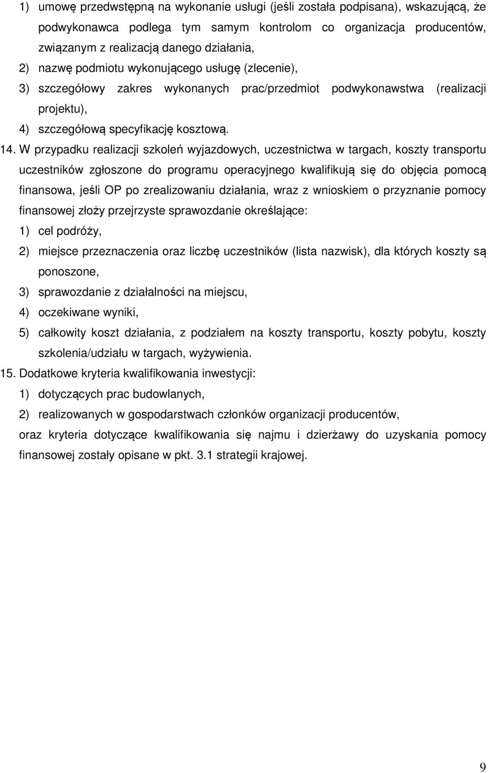 W przypadku realizacji szkoleń wyjazdowych, uczestnictwa w targach, koszty transportu uczestników zgłoszone do programu operacyjnego kwalifikują się do objęcia pomocą finansowa, jeśli OP po