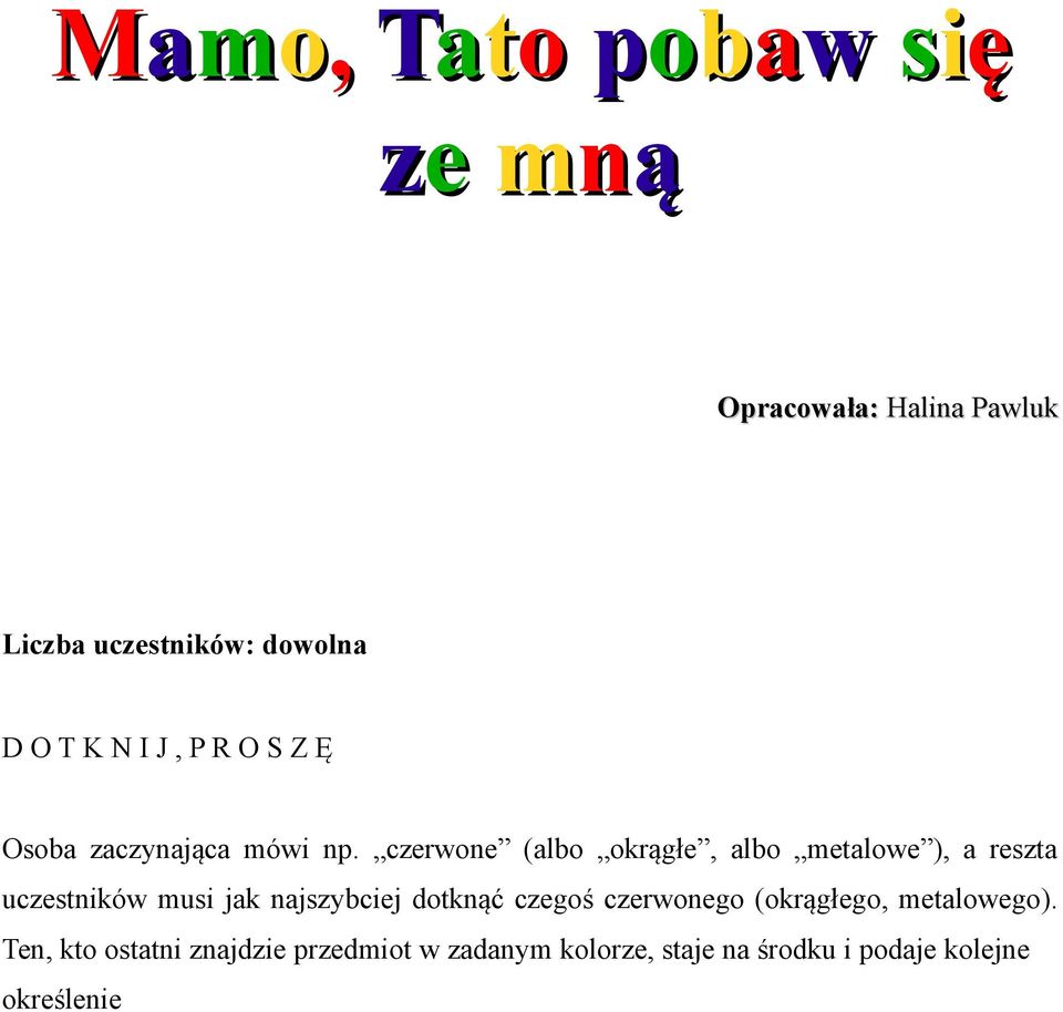 czerwone (albo okrągłe, albo metalowe ), a reszta uczestników musi jak najszybciej dotknąć