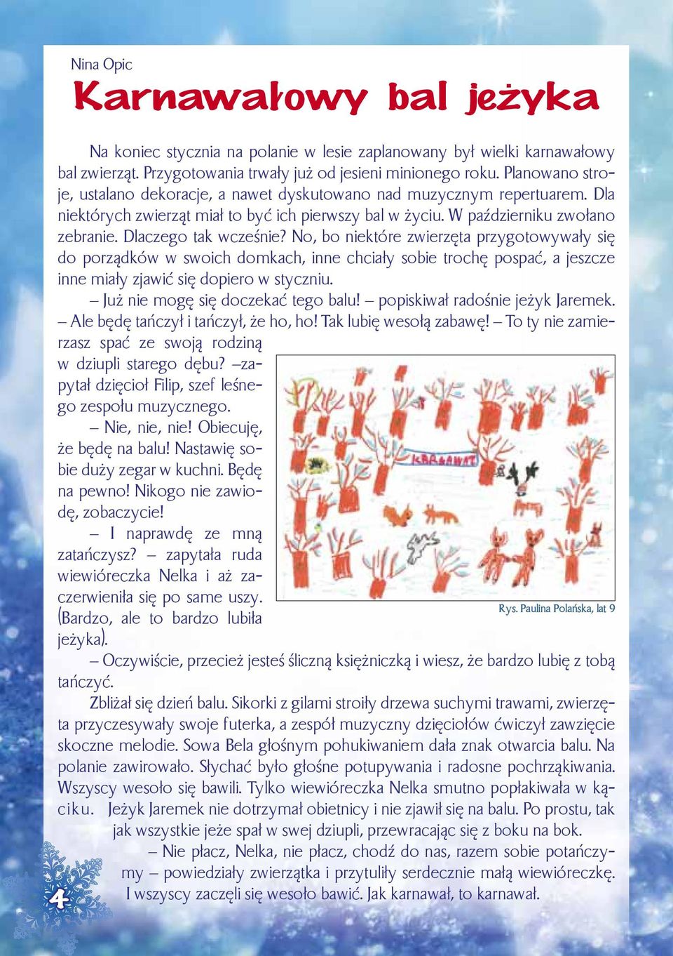 Dlaczego tak wcześnie? No, bo niektóre zwierzęta przygotowywały się do porządków w swoich domkach, inne chciały sobie trochę pospać, a jeszcze inne miały zjawić się dopiero w styczniu.