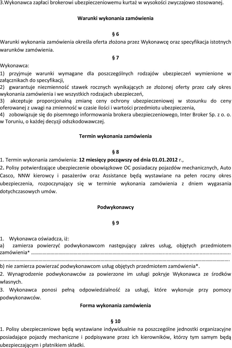 7 Wykonawca: 1) przyjmuje warunki wymagane dla poszczególnych rodzajów ubezpieczeo wymienione w załącznikach do specyfikacji, 2) gwarantuje niezmiennośd stawek rocznych wynikających ze złożonej