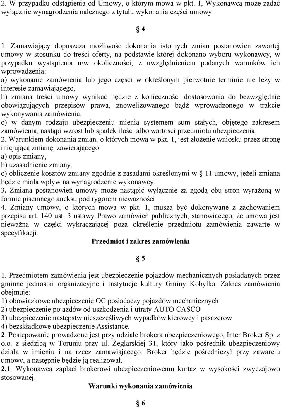 okoliczności, z uwzględnieniem podanych warunków ich wprowadzenia: a) wykonanie zamówienia lub jego części w określonym pierwotnie terminie nie leży w interesie zamawiającego, b) zmiana treści umowy