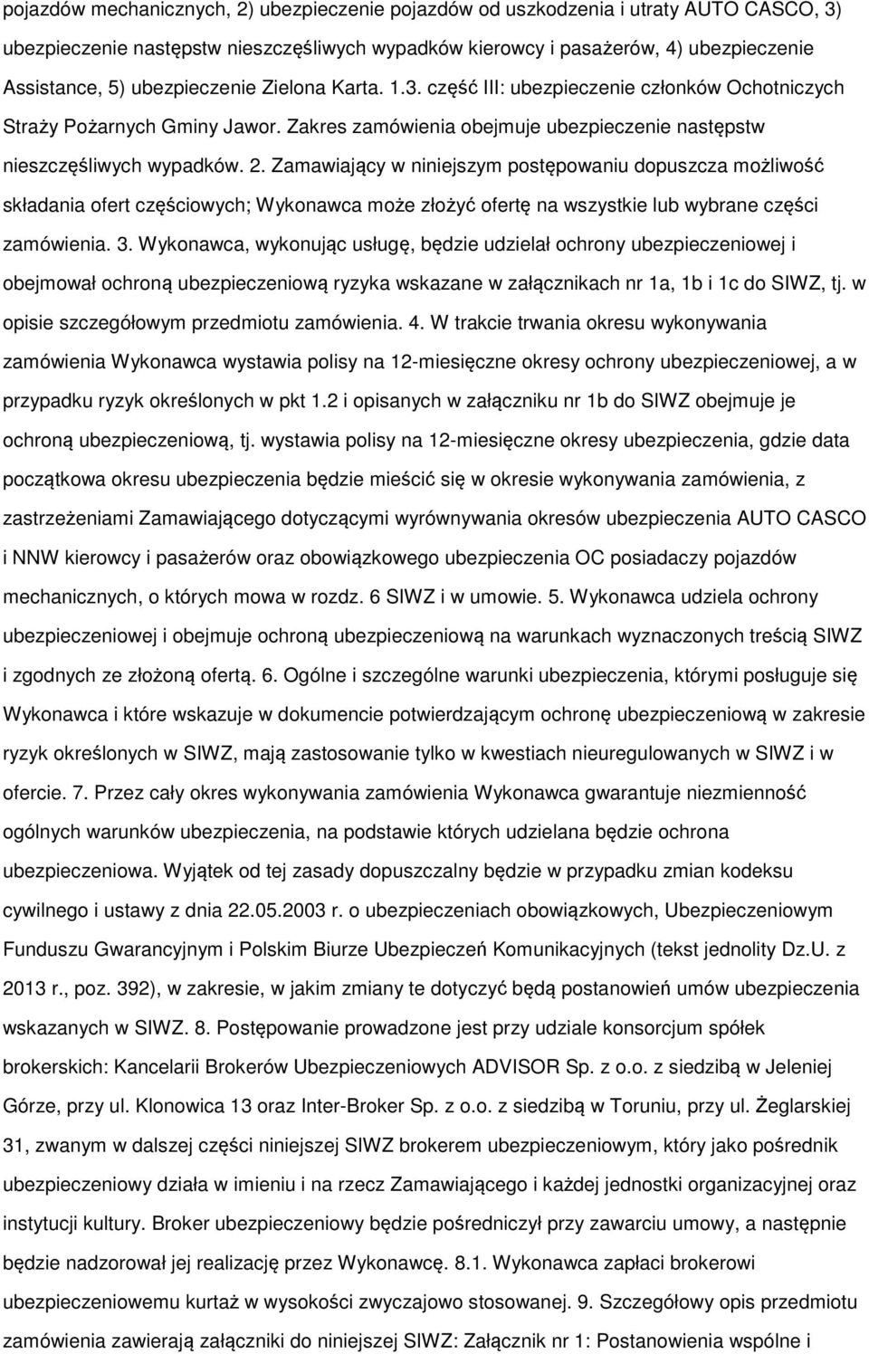 Zamawiający w niniejszym postępowaniu dopuszcza możliwość składania ofert częściowych; Wykonawca może złożyć ofertę na wszystkie lub wybrane części zamówienia. 3.