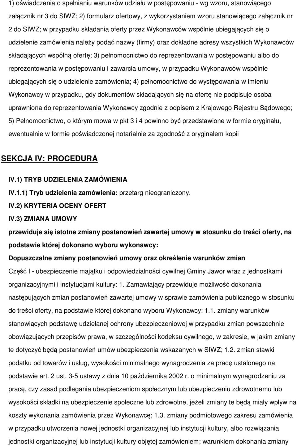 pełnomocnictwo do reprezentowania w postępowaniu albo do reprezentowania w postępowaniu i zawarcia umowy, w przypadku Wykonawców wspólnie ubiegających się o udzielenie zamówienia; 4) pełnomocnictwo