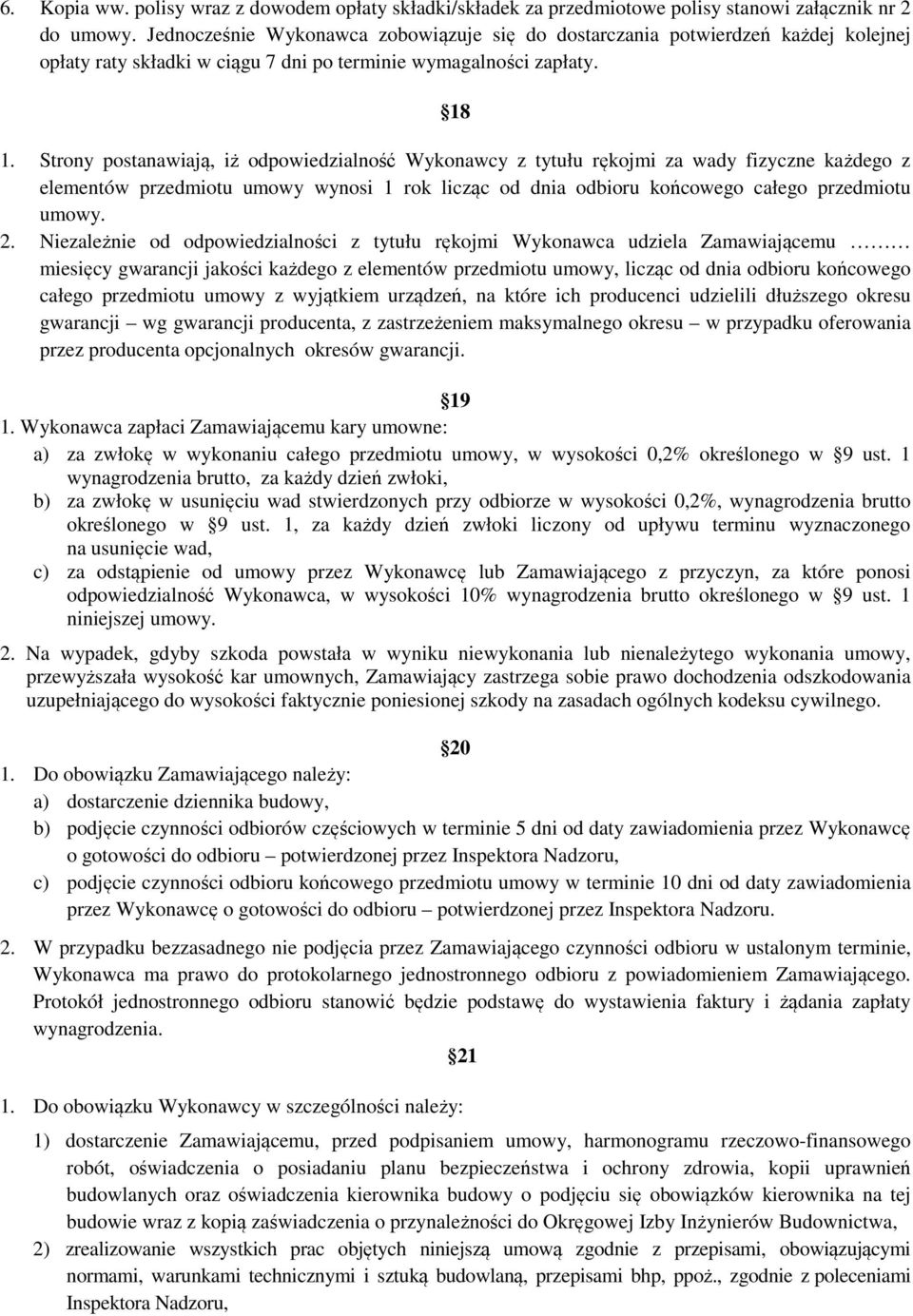 Strony postanawiają, iż odpowiedzialność Wykonawcy z tytułu rękojmi za wady fizyczne każdego z elementów przedmiotu umowy wynosi 1 rok licząc od dnia odbioru końcowego całego przedmiotu umowy. 2.