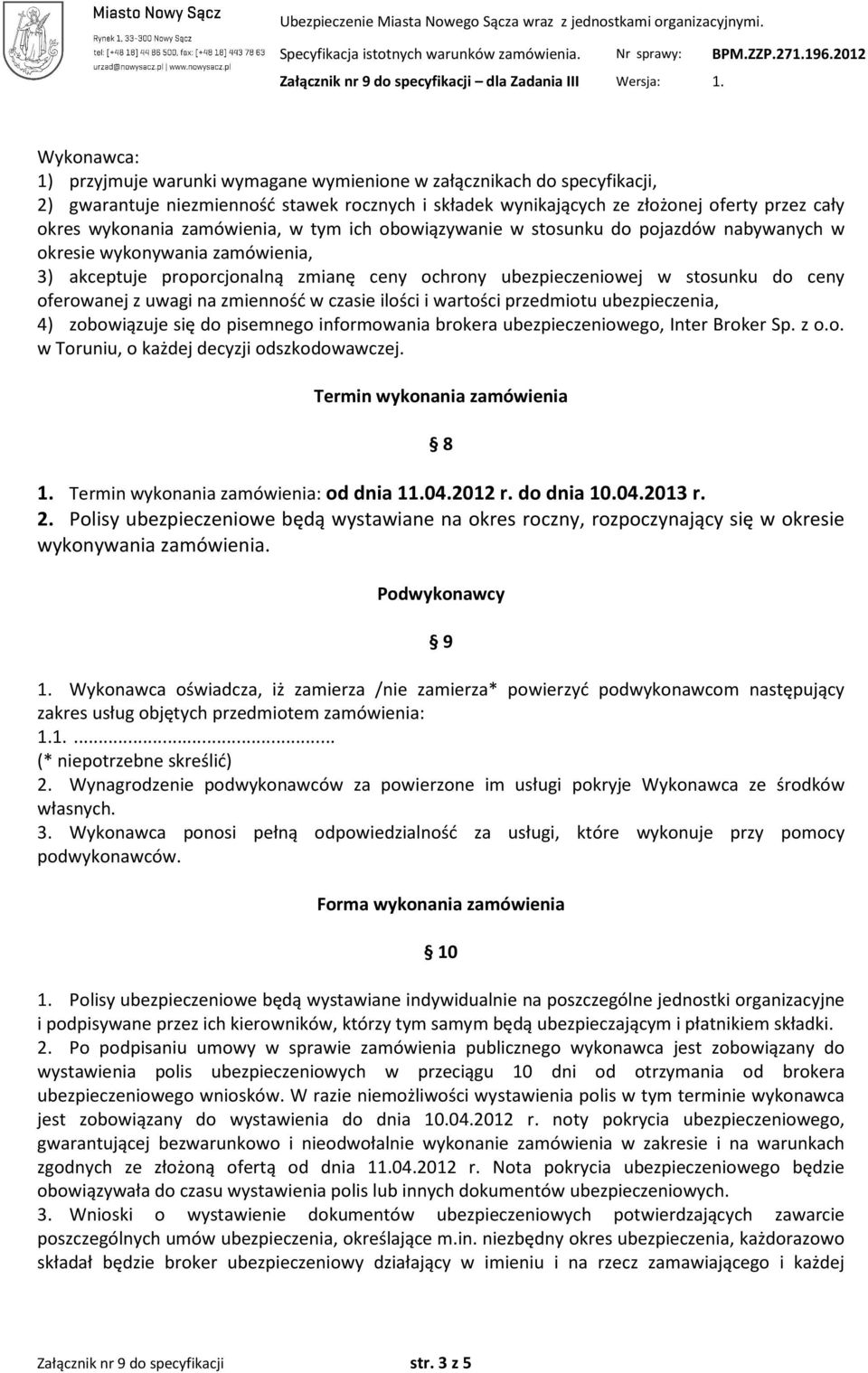 z uwagi na zmienność w czasie ilości i wartości przedmiotu ubezpieczenia, 4) zobowiązuje się do pisemnego informowania brokera ubezpieczeniowego, Inter Broker Sp. z o.o. w Toruniu, o każdej decyzji odszkodowawczej.