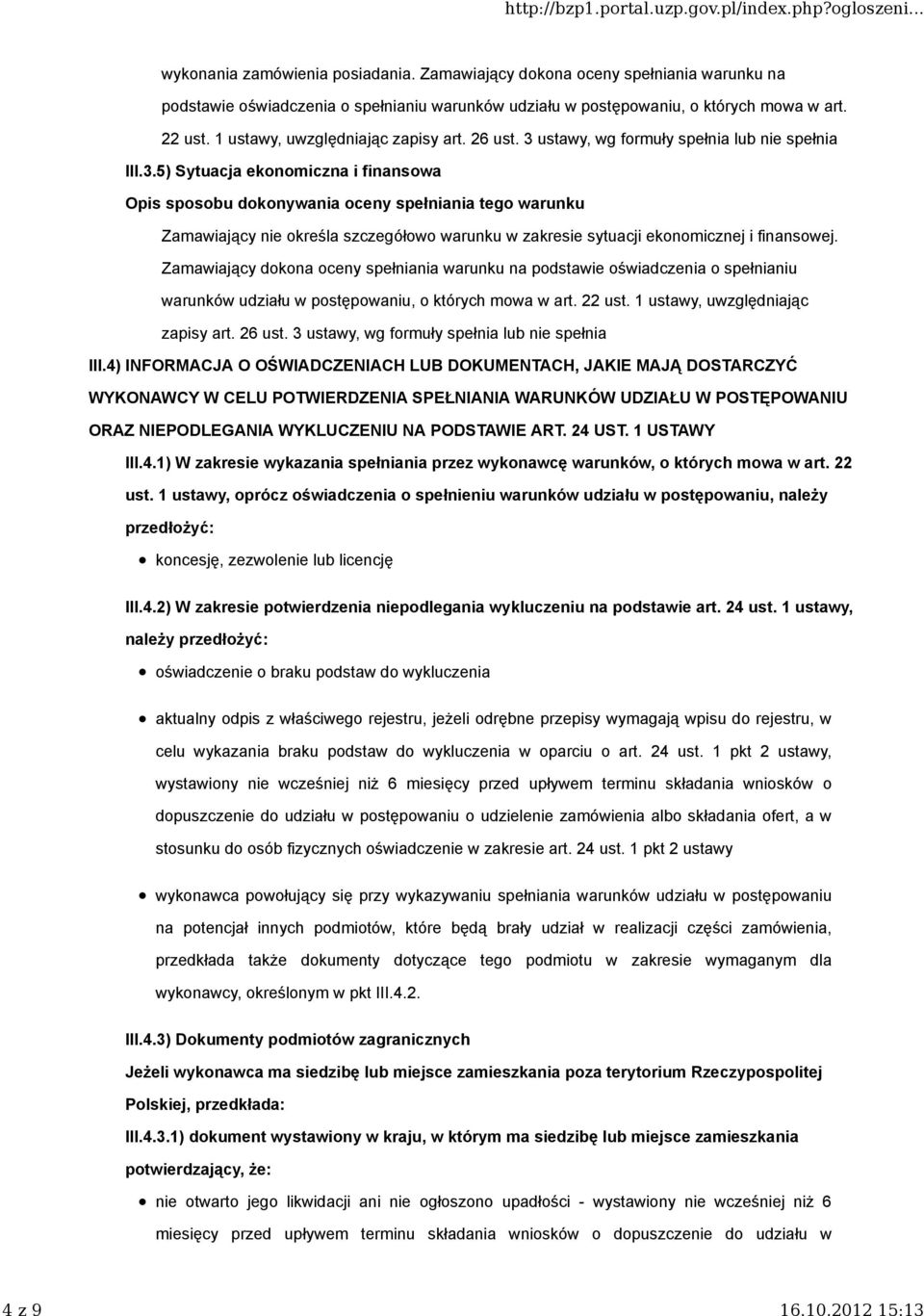 Zamawiający dokona oceny spełniania warunku na podstawie oświadczenia o spełnianiu warunków udziału w postępowaniu, o których mowa w art. 22 ust. 1 ustawy, uwzględniając zapisy art. 26 ust.