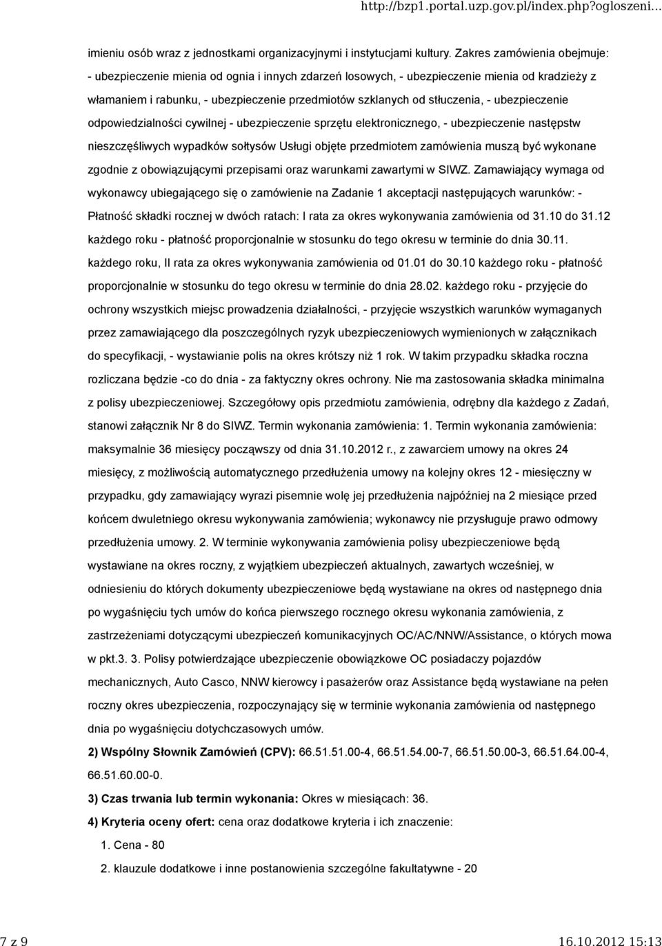 - ubezpieczenie odpowiedzialności cywilnej - ubezpieczenie sprzętu elektronicznego, - ubezpieczenie następstw nieszczęśliwych wypadków sołtysów Usługi objęte przedmiotem zamówienia muszą być wykonane