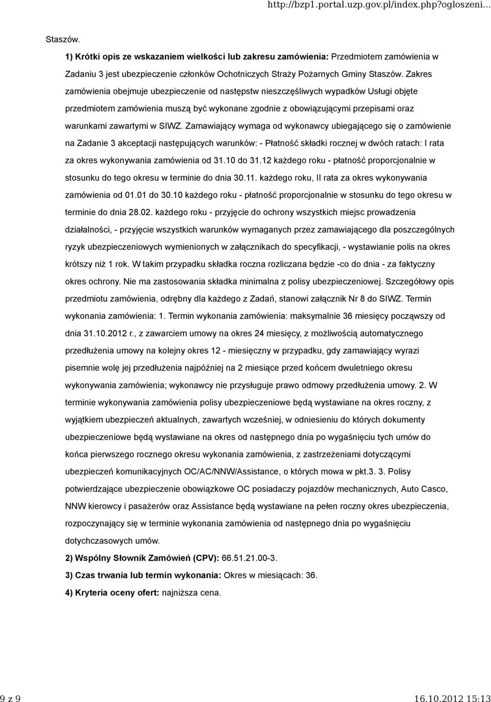 SIWZ. Zamawiający wymaga od wykonawcy ubiegającego się o zamówienie na Zadanie 3 akceptacji następujących warunków: - Płatność składki rocznej w dwóch ratach: I rata za okres wykonywania zamówienia