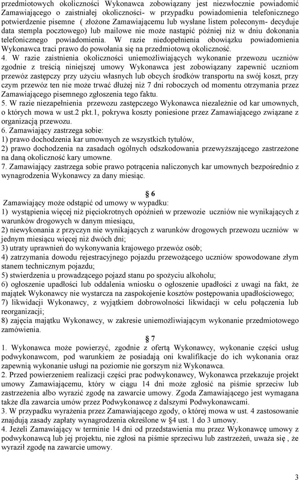 W razie niedopełnienia obowiązku powiadomienia Wykonawca traci prawo do powołania się na przedmiotową okoliczność. 4.