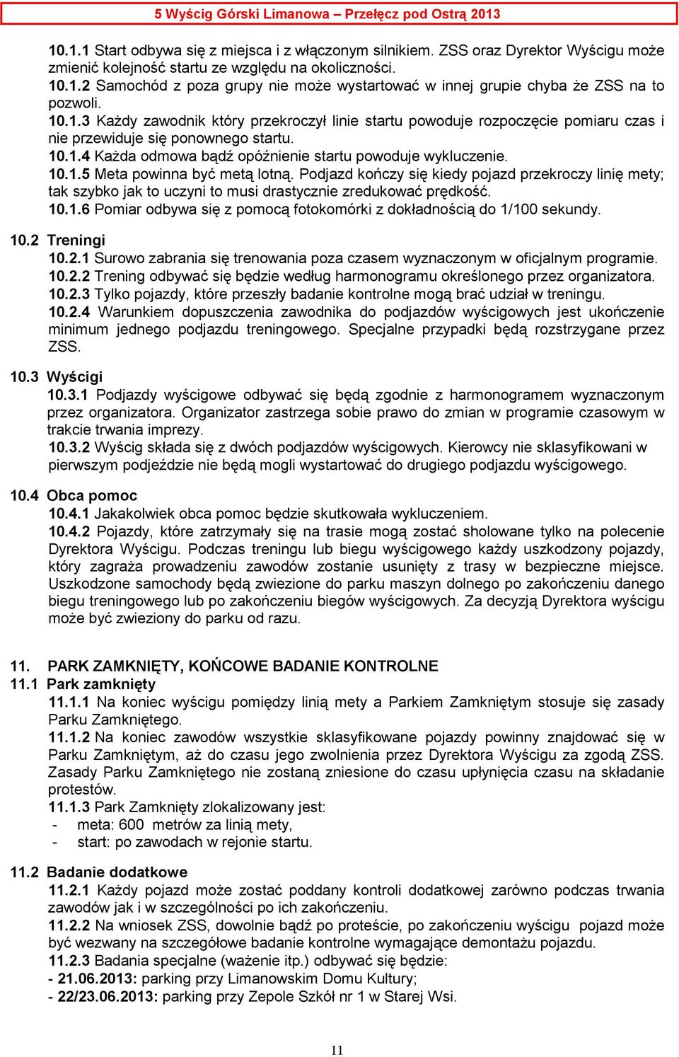 Podjazd kończy się kiedy pojazd przekroczy linię mety; tak szybko jak to uczyni to musi drastycznie zredukować prędkość. 10.1.6 Pomiar odbywa się z pomocą fotokomórki z dokładnością do 1/100 sekundy.