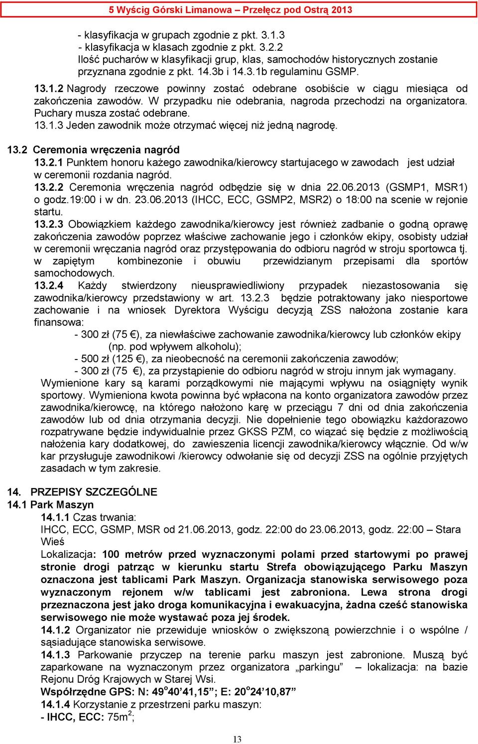 Puchary musza zostać odebrane. 13.1.3 Jeden zawodnik może otrzymać więcej niż jedną nagrodę. 13.2 