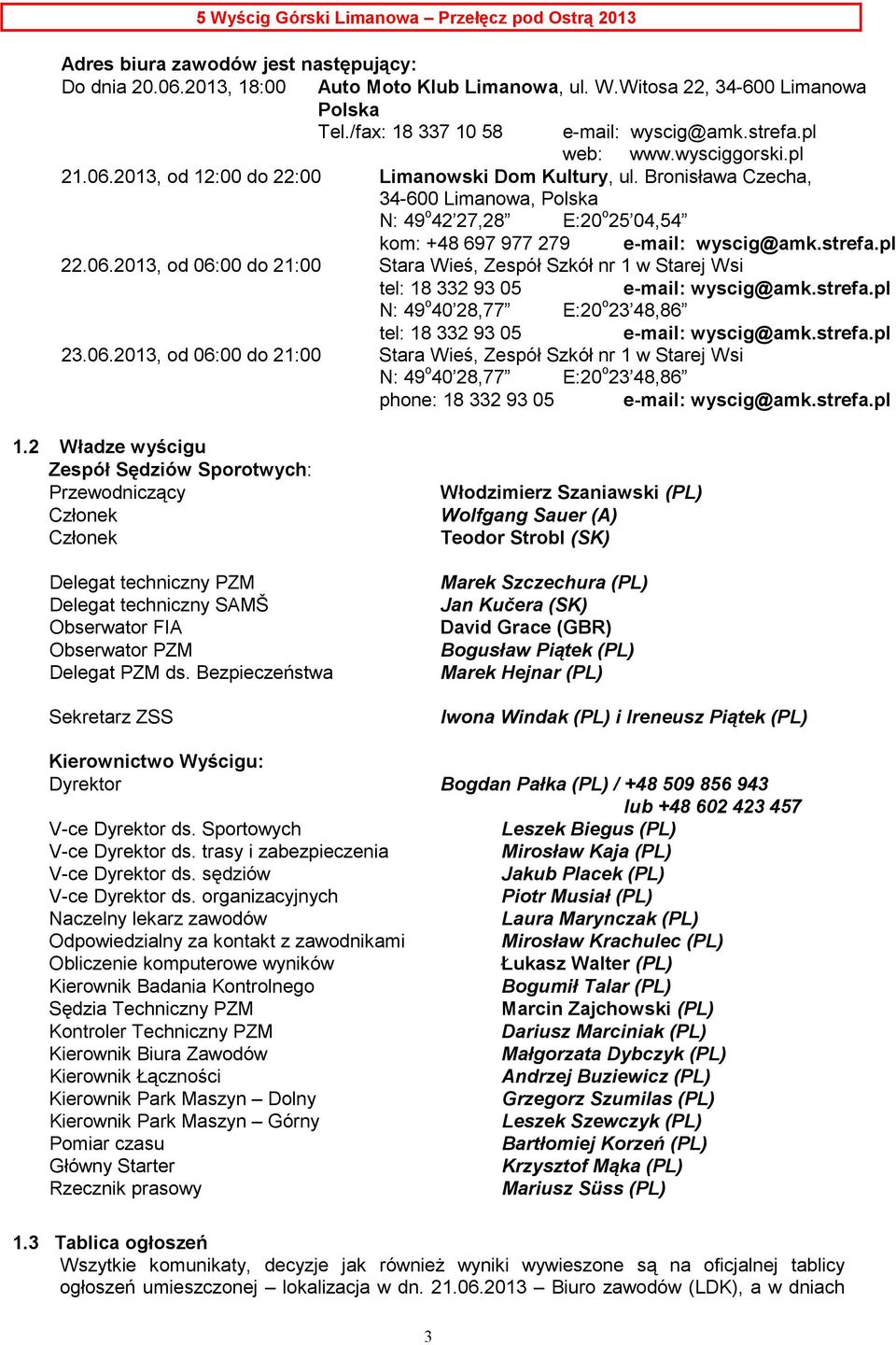 pl 22.06.2013, od 06:00 do 21:00 Stara Wieś, Zespół Szkół nr 1 w Starej Wsi tel: 18 332 93 05 e-mail: wyscig@amk.strefa.pl N: 49 o 40 28,77 E:20 o 23 48,86 tel: 18 332 93 05 e-mail: wyscig@amk.strefa.pl 23.
