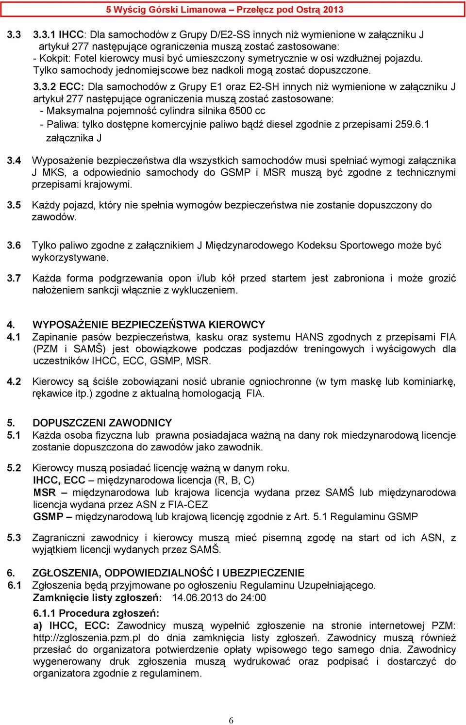 3.2 ECC: Dla samochodów z Grupy E1 oraz E2-SH innych niż wymienione w załączniku J artykuł 277 następujące ograniczenia muszą zostać zastosowane: - Maksymalna pojemność cylindra silnika 6500 cc -