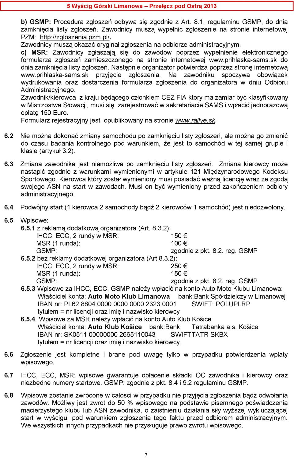 c) MSR: Zawodnicy zgłaszają się do zawodów poprzez wypełnienie elektronicznego formularza zgłoszeń zamieszczonego na stronie internetowej www.prihlaska-sams.sk do dnia zamknięcia listy zgłoszeń.