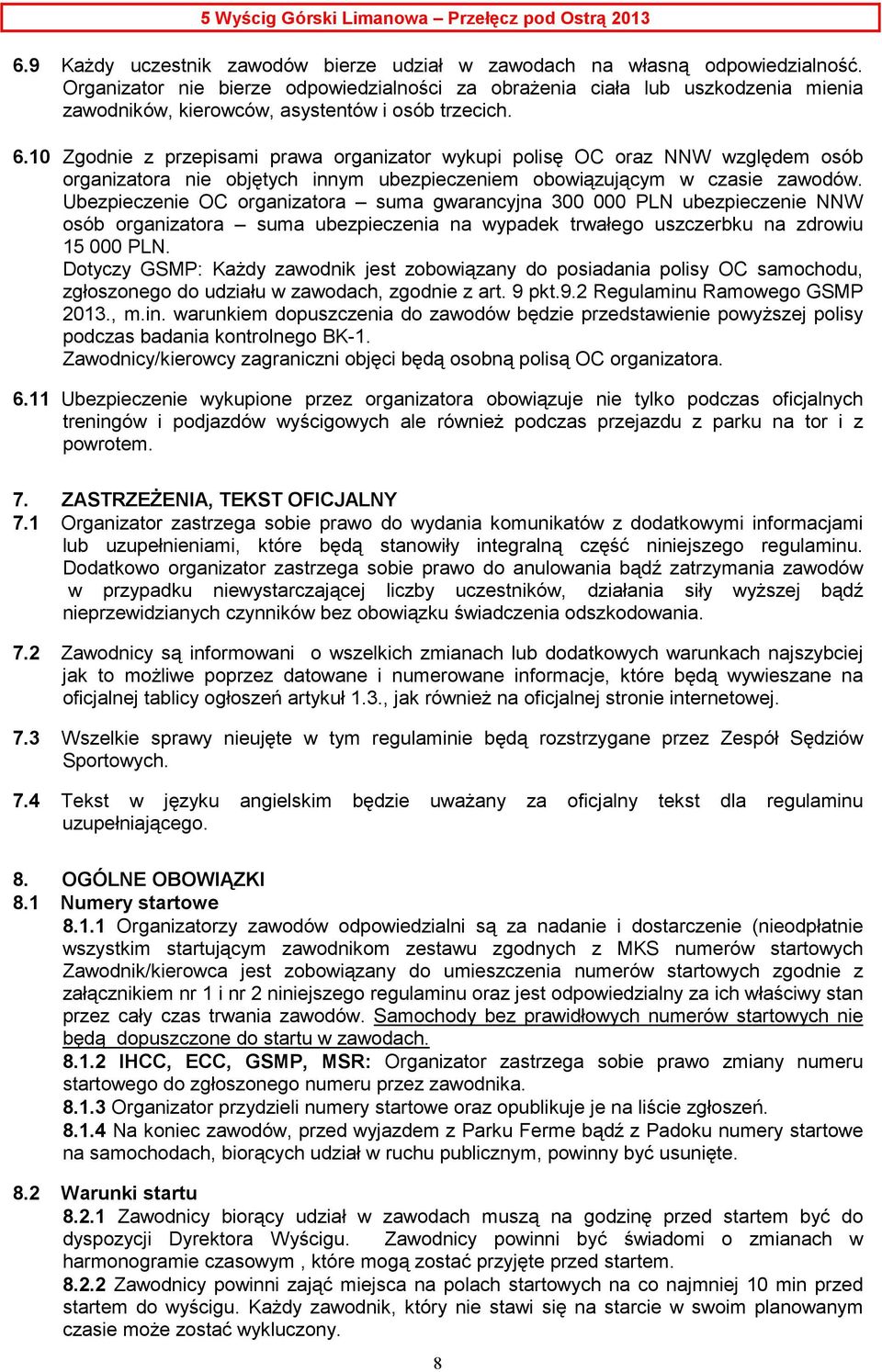 10 Zgodnie z przepisami prawa organizator wykupi polisę OC oraz NNW względem osób organizatora nie objętych innym ubezpieczeniem obowiązującym w czasie zawodów.