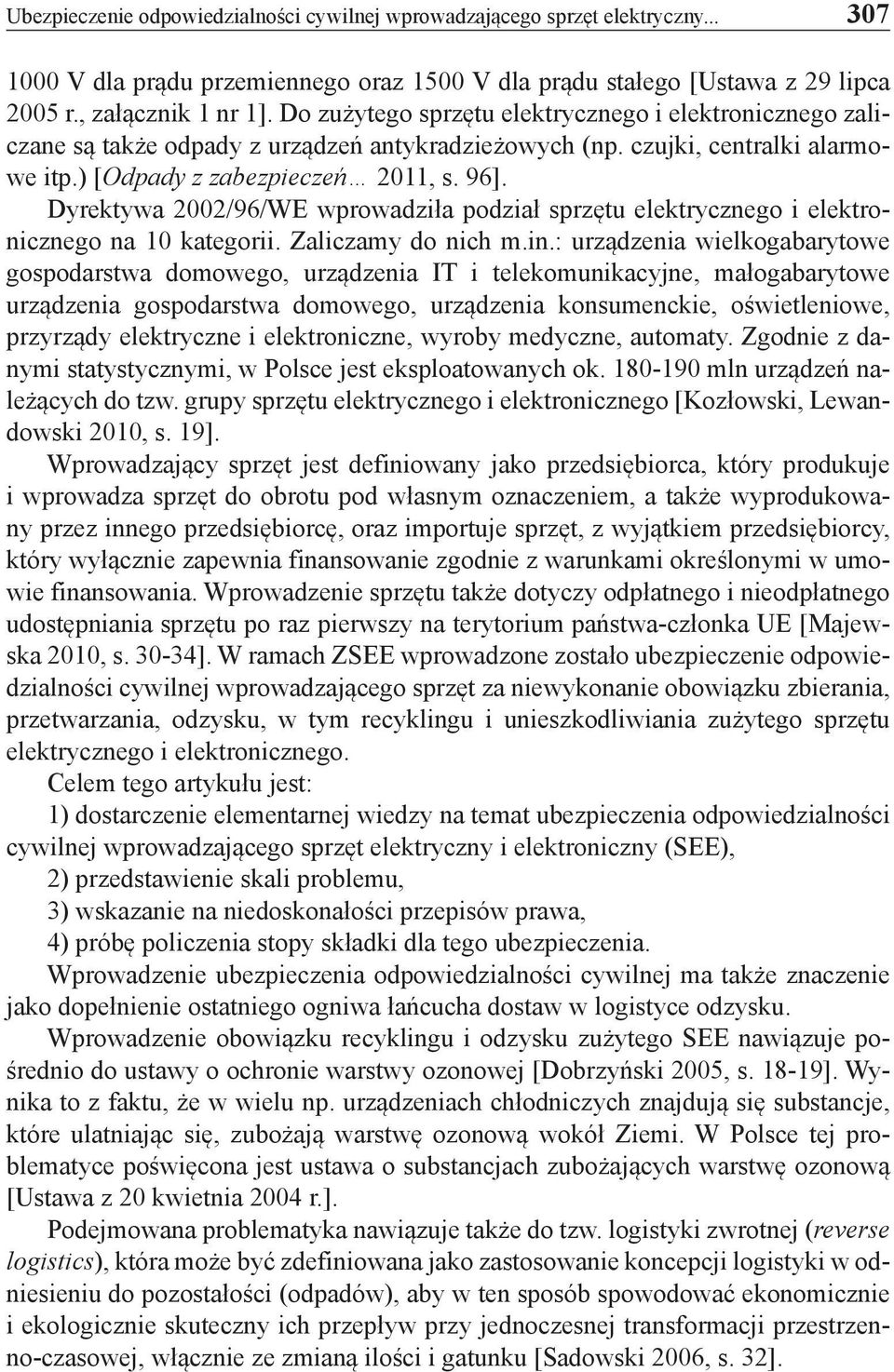 Dyrektywa 2002/96/WE wprowadziła podział sprzętu elektrycznego i elektronicznego na 10 kategorii. Zaliczamy do nich m.in.