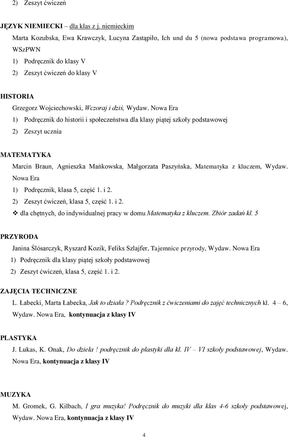 Wydaw. do historii i społeczeństwa dla klasy piątej szkoły podstawowej 2) Zeszyt ucznia MATEMATYKA Marcin Braun, Agnieszka Mańkowska, Małgorzata Paszyńska, Matematyka z kluczem, Wydaw.