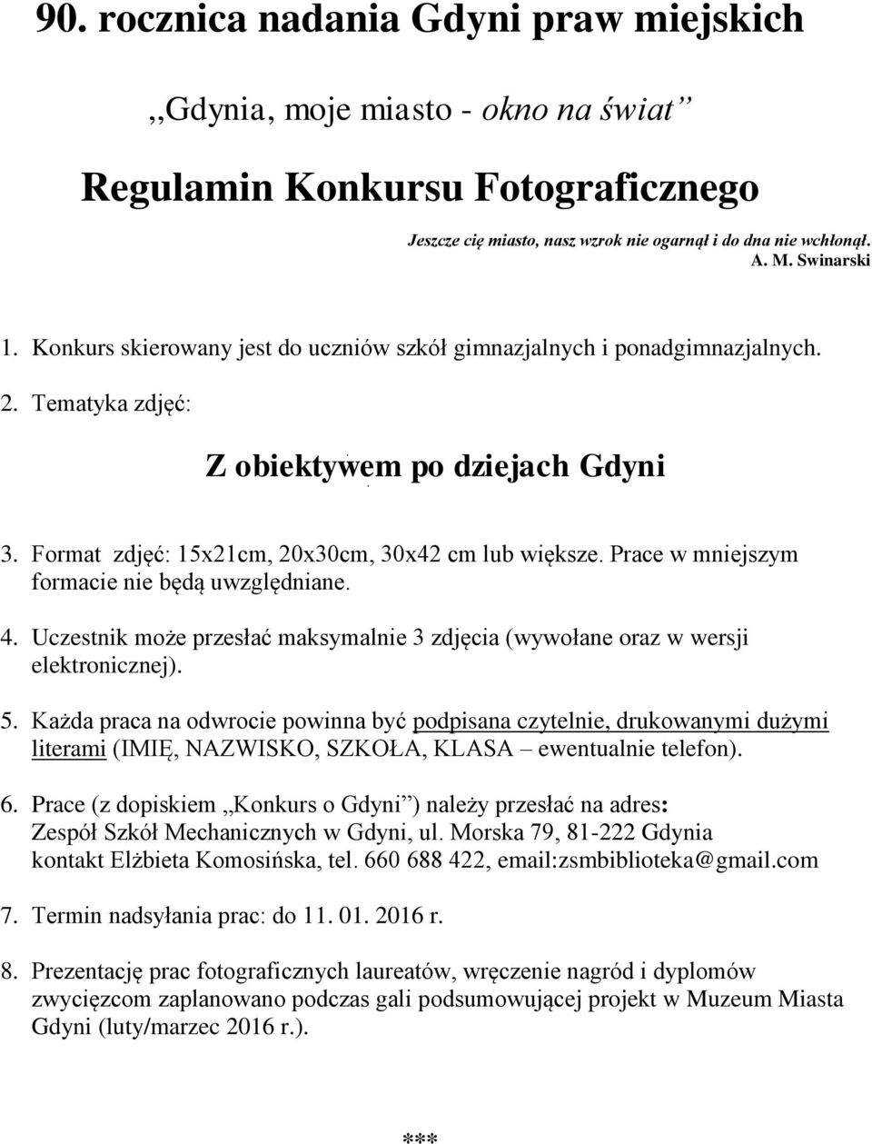 Prace w mniejszym formacie nie będą uwzględniane. 4. Uczestnik może przesłać maksymalnie 3 zdjęcia (wywołane oraz w wersji elektronicznej). 5.
