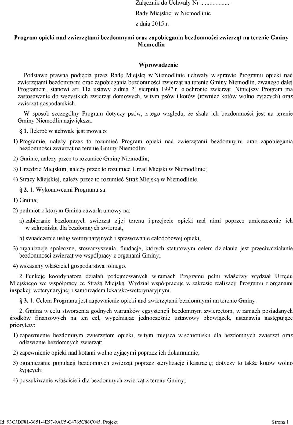 Programu opieki nad zwierzętami bezdomnymi oraz zapobiegania bezdomności zwierząt na terenie Gminy Niemodlin, zwanego dalej Programem, stanowi art. 11a ustawy z dnia 21 sierpnia 1997 r.