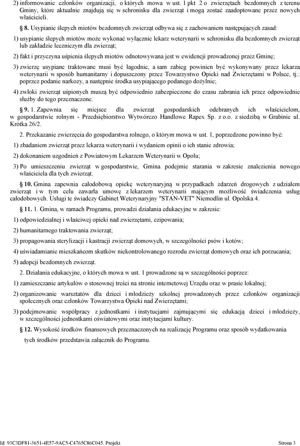 Usypianie ślepych miotów bezdomnych zwierząt odbywa się z zachowaniem następujących zasad: 1) usypianie ślepych miotów może wykonać wyłącznie lekarz weterynarii w schronisku dla bezdomnych zwierząt