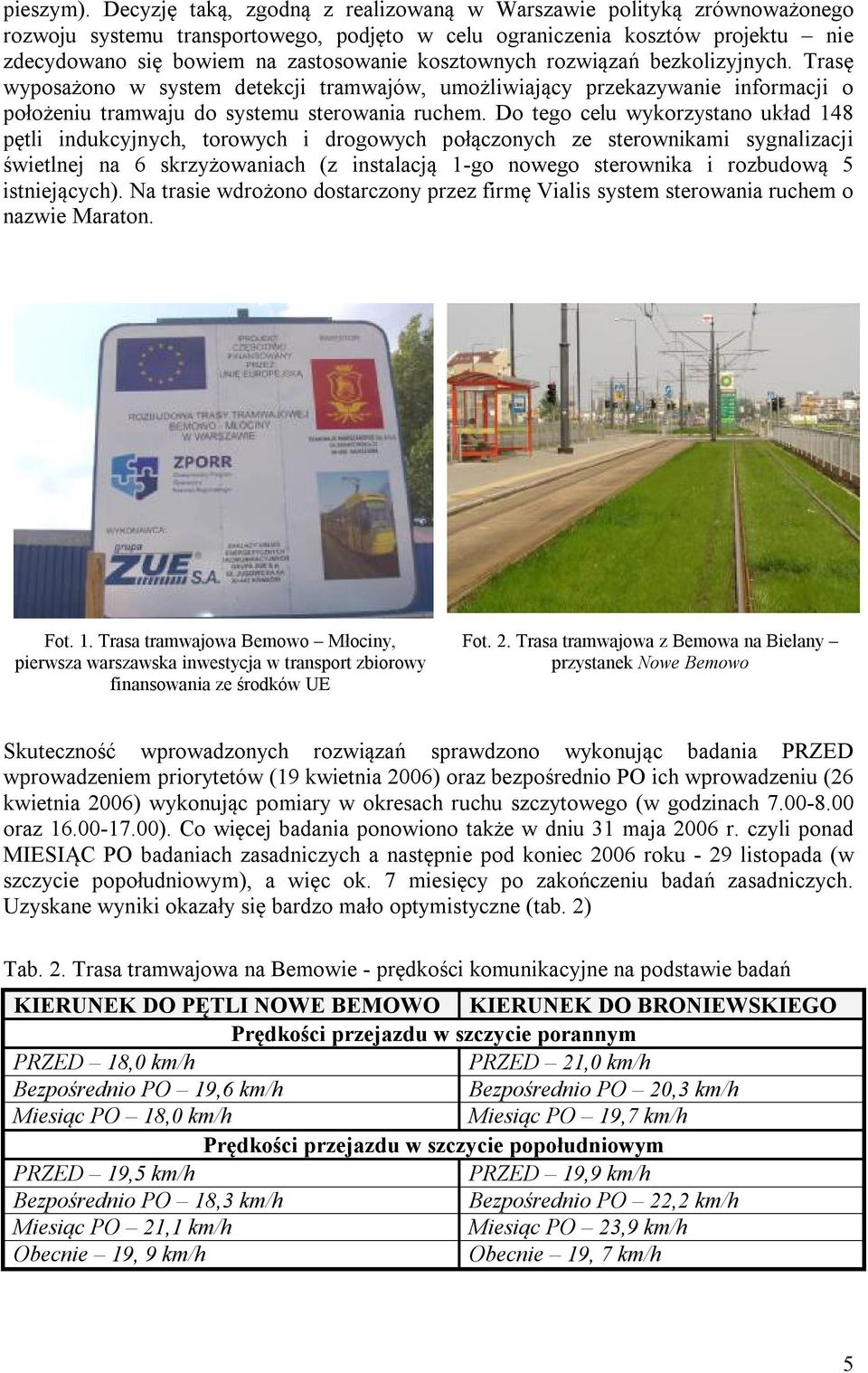 kosztownych rozwiązań bezkolizyjnych. Trasę wyposażono w system detekcji tramwajów, umożliwiający przekazywanie informacji o położeniu tramwaju do systemu sterowania ruchem.