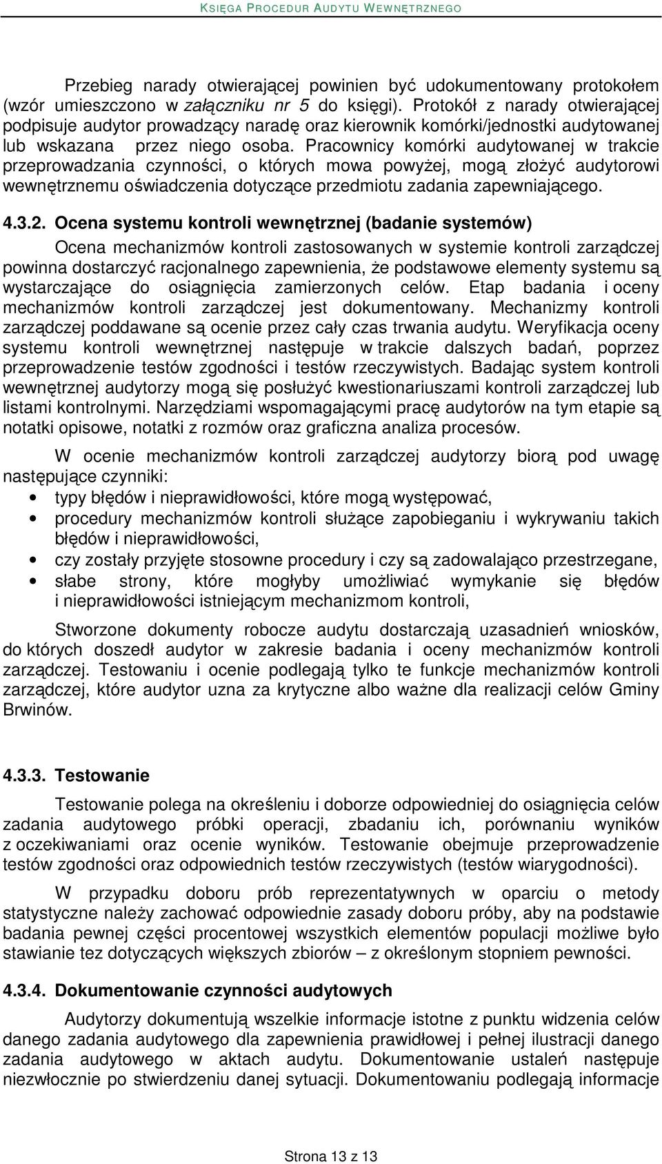 Pracownicy komórki audytowanej w trakcie przeprowadzania czynności, o których mowa powyŝej, mogą złoŝyć audytorowi wewnętrznemu oświadczenia dotyczące przedmiotu zadania zapewniającego. 4.3.2.