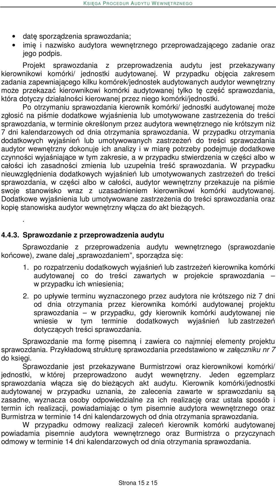 W przypadku objęcia zakresem zadania zapewniającego kilku komórek/jednostek audytowanych audytor wewnętrzny moŝe przekazać kierownikowi komórki audytowanej tylko tę część sprawozdania, która dotyczy