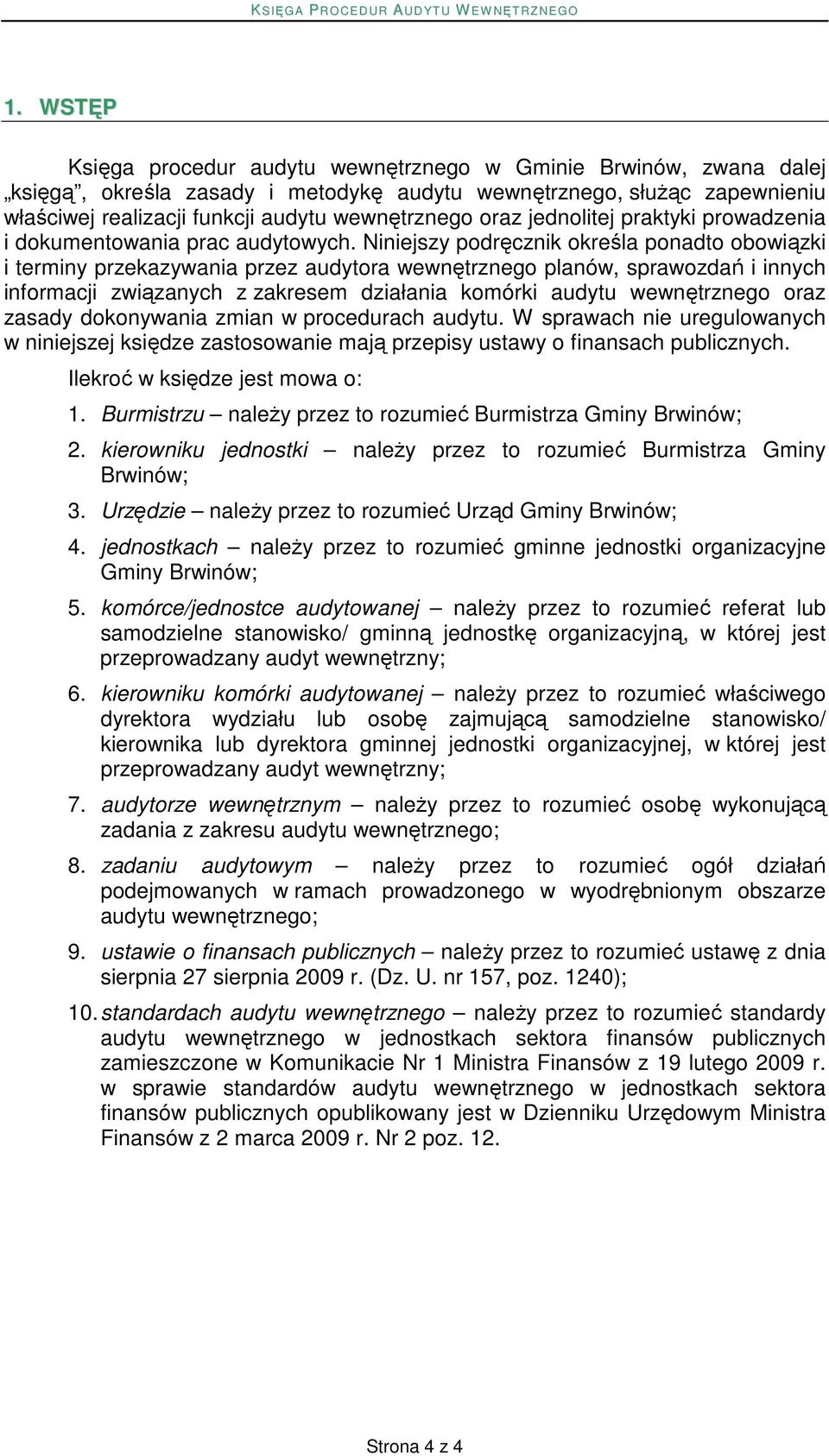 Niniejszy podręcznik określa ponadto obowiązki i terminy przekazywania przez audytora wewnętrznego planów, sprawozdań i innych informacji związanych z zakresem działania komórki audytu wewnętrznego