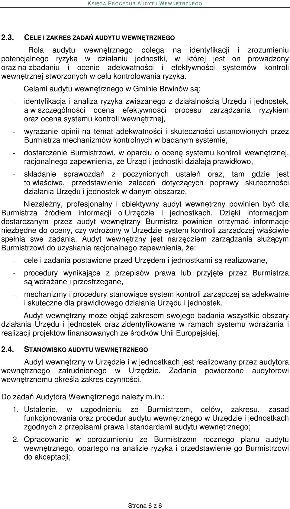 Celami audytu wewnętrznego w Gminie Brwinów są: - identyfikacja i analiza ryzyka związanego z działalnością Urzędu i jednostek, a w szczególności ocena efektywności procesu zarządzania ryzykiem oraz