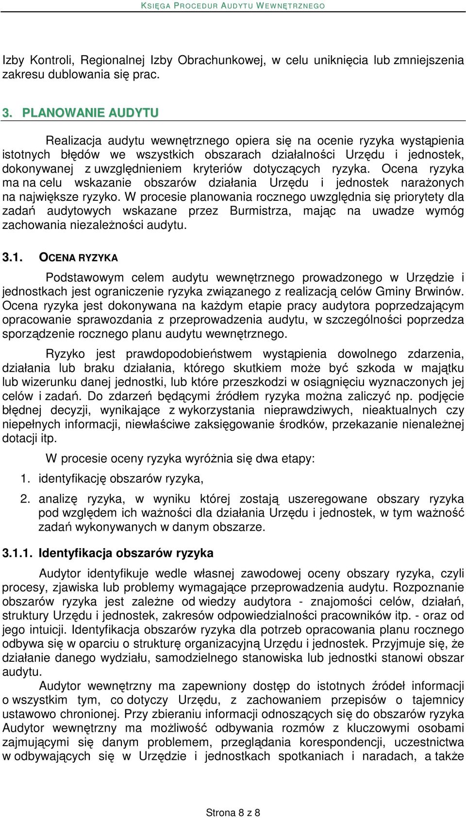 kryteriów dotyczących ryzyka. Ocena ryzyka ma na celu wskazanie obszarów działania Urzędu i jednostek naraŝonych na największe ryzyko.