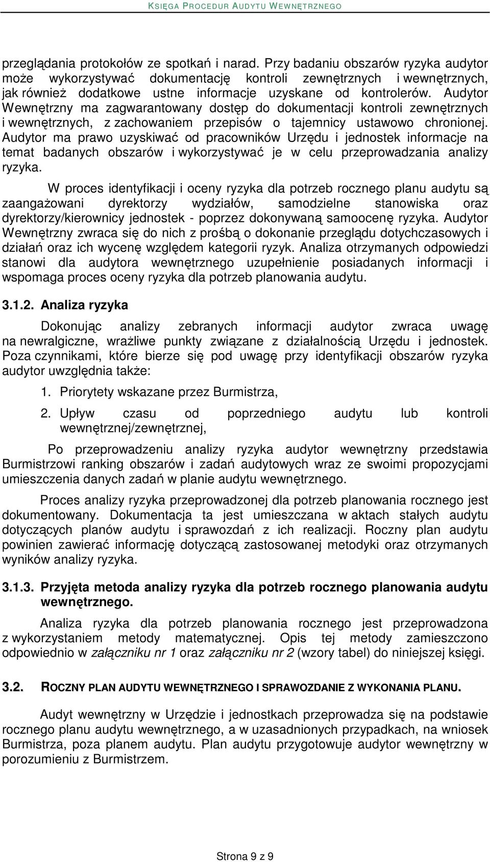 Audytor Wewnętrzny ma zagwarantowany dostęp do dokumentacji kontroli zewnętrznych i wewnętrznych, z zachowaniem przepisów o tajemnicy ustawowo chronionej.