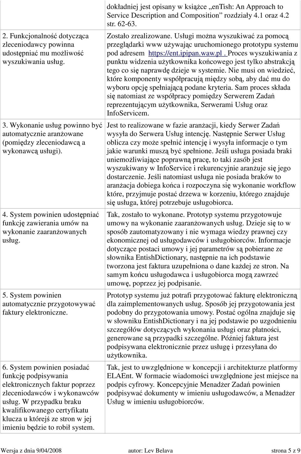 System powinien posiada funkcj podpisywania elektronicznych faktur poprzez zleceniodawców i wykonawców usług.
