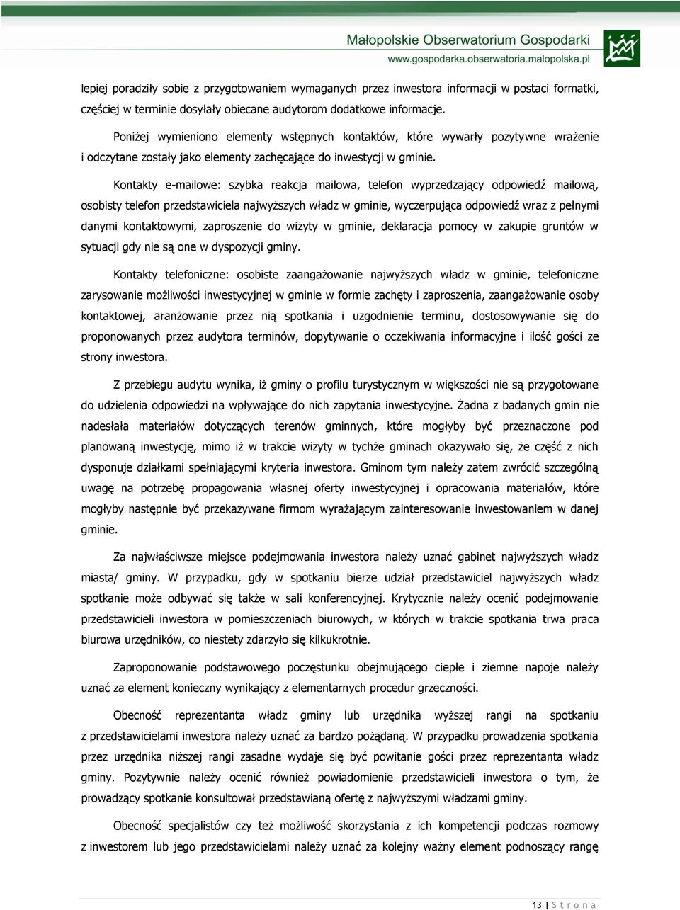 Kontakty e-mailowe: szybka reakcja mailowa, telefon wyprzedzający odpowiedź mailową, osobisty telefon przedstawiciela najwyższych władz w gminie, wyczerpująca odpowiedź wraz z pełnymi danymi