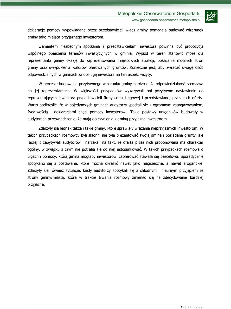 Wyjazd w teren stanowić może dla reprezentanta gminy okazję do zaprezentowania miejscowych atrakcji, pokazania mocnych stron gminy oraz uwypuklenia walorów oferowanych gruntów.