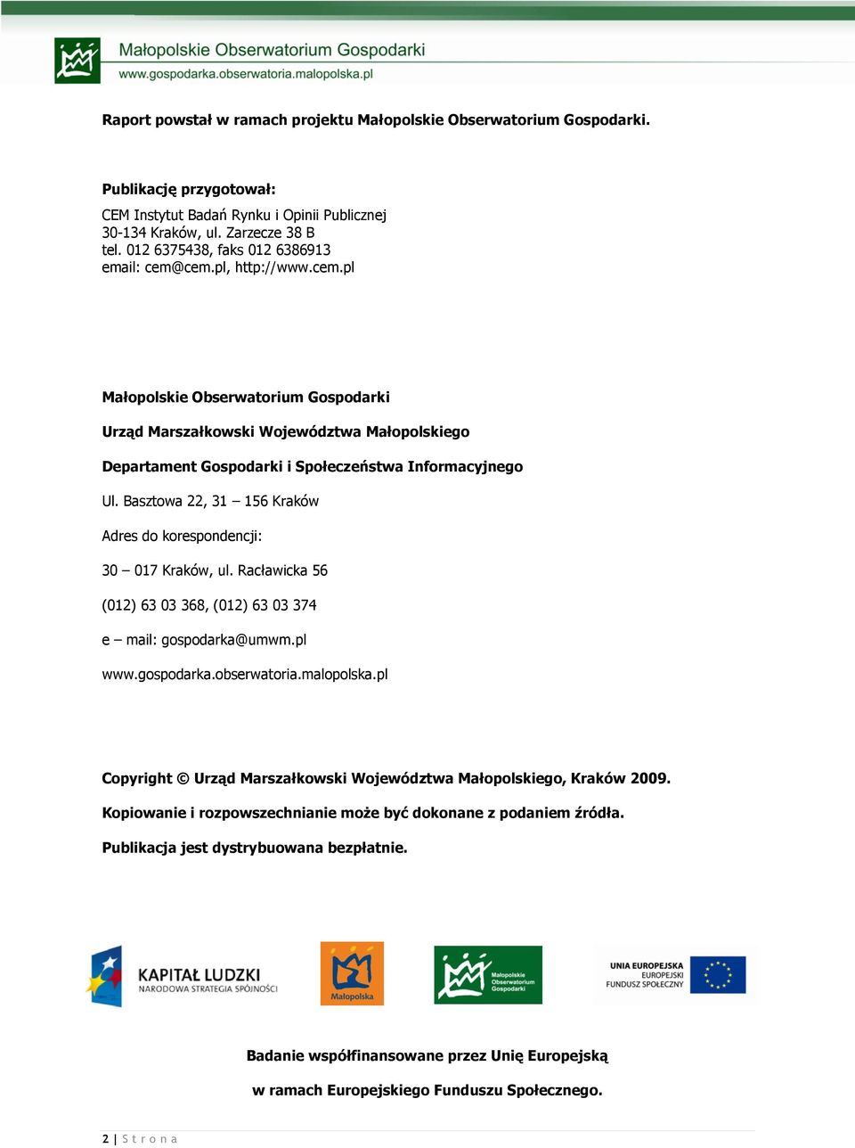 Basztowa 22, 31 156 Kraków Adres do korespondencji: 30 017 Kraków, ul. Racławicka 56 (012) 63 03 368, (012) 63 03 374 e mail: gospodarka@umwm.pl www.gospodarka.obserwatoria.malopolska.
