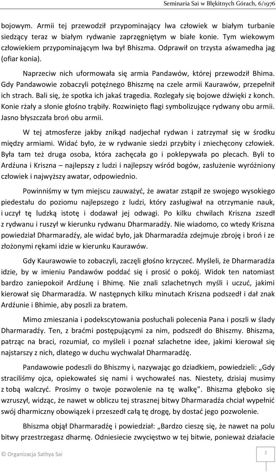 Gdy Pandawowie zobaczyli potężnego Bhiszmę na czele armii Kaurawów, przepełnił ich strach. Bali się, że spotka ich jakaś tragedia. Rozlegały się bojowe dźwięki z konch.