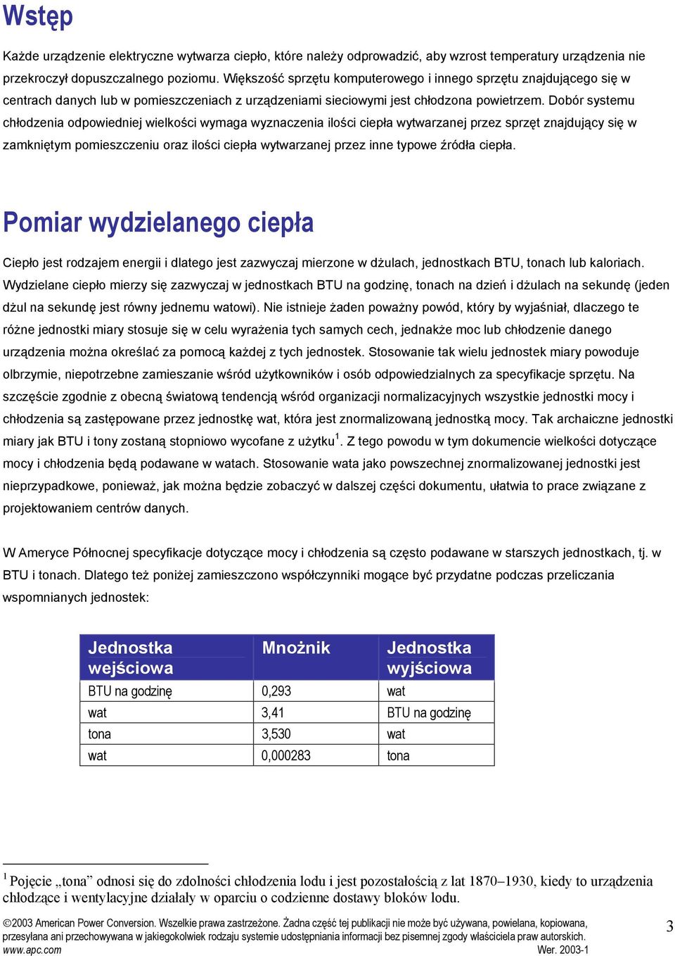 Dobór systemu chłodzenia odpowiedniej wielkości wymaga wyznaczenia ilości ciepła wytwarzanej przez sprzęt znajdujący się w zamkniętym pomieszczeniu oraz ilości ciepła wytwarzanej przez inne typowe