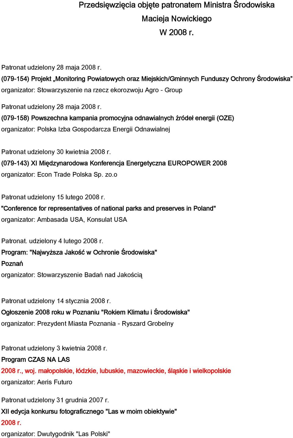 (079-158) Powszechna kampania promocyjna odnawialnych źródeł energii (OZE) organizator: Polska Izba Gospodarcza Energii Odnawialnej Patronat udzielony 30 kwietnia 2008 r.