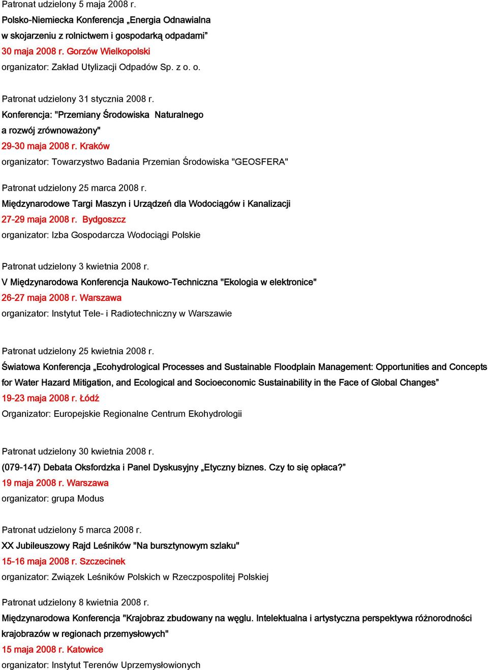 Kraków organizator: Towarzystwo Badania Przemian Środowiska "GEOSFERA" Patronat udzielony 25 marca 2008 r. Międzynarodowe Targi Maszyn i Urządzeń dla Wodociągów i Kanalizacji 27-29 maja 2008 r.