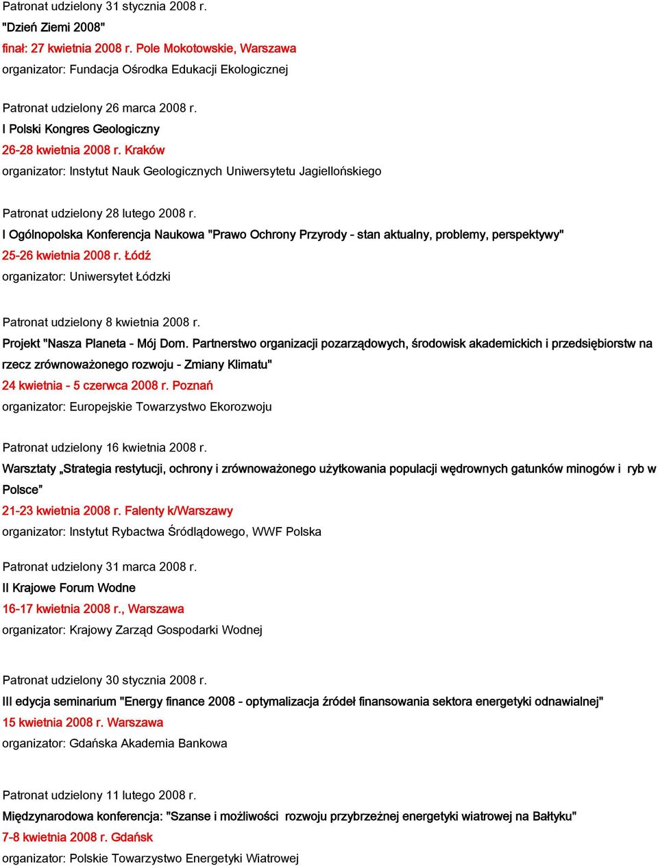 I Ogólnopolska Konferencja Naukowa "Prawo Ochrony Przyrody - stan aktualny, problemy, perspektywy" 25-26 kwietnia 2008 r. Łódź organizator: Uniwersytet Łódzki Patronat udzielony 8 kwietnia 2008 r.