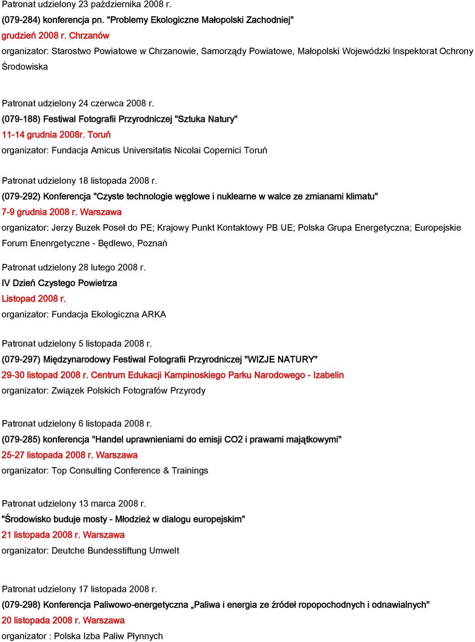 (079-188) Festiwal Fotografii Przyrodniczej "Sztuka Natury" 11-14 grudnia 2008r. Toruń organizator: Fundacja Amicus Universitatis Nicolai Copernici Toruń Patronat udzielony 18 listopada 2008 r.